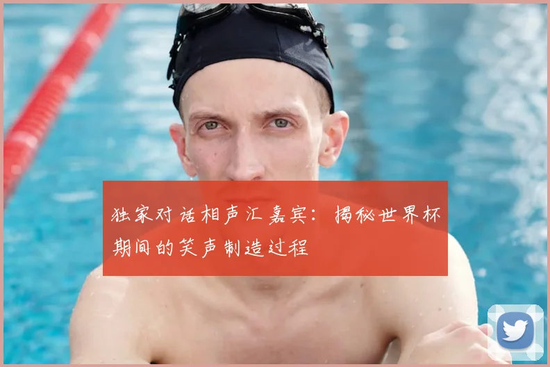 独家对话相声汇嘉宾：揭秘世界杯期间的笑声制造过程
