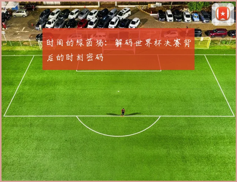 时间的绿茵场：解码世界杯决赛背后的时刻密码