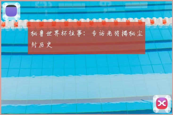 秘鲁世界杯往事：专访老将揭秘尘封历史