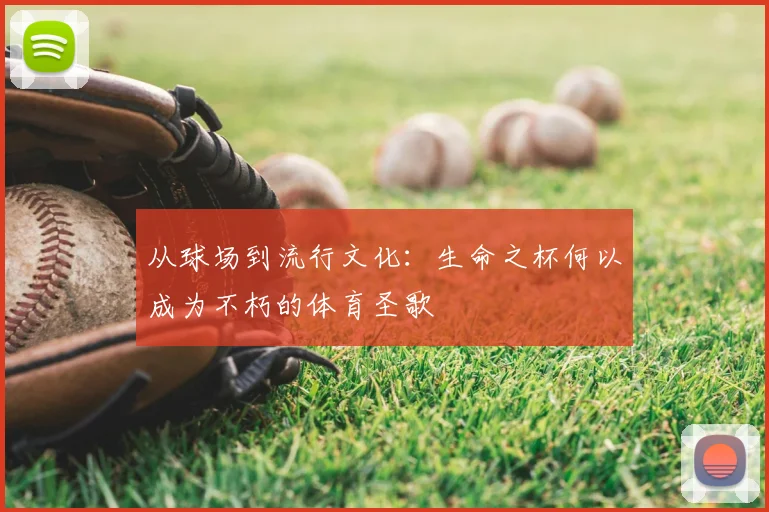 从球场到流行文化:生命之杯何以成为不朽的体育圣歌