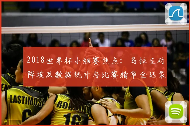 2018世界杯小组赛焦点：乌拉圭对阵埃及数据统计与比赛精华全记录