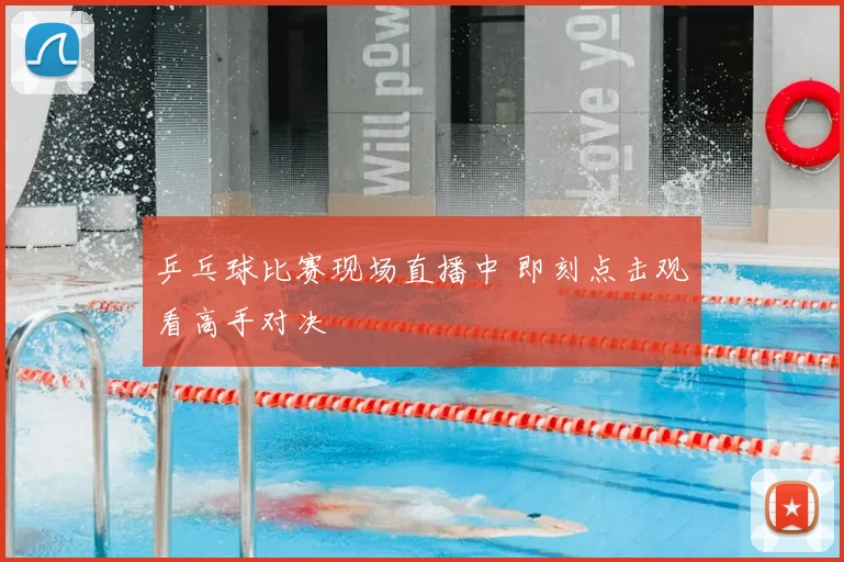 乒乓球比赛现场直播中 即刻点击观看高手对决