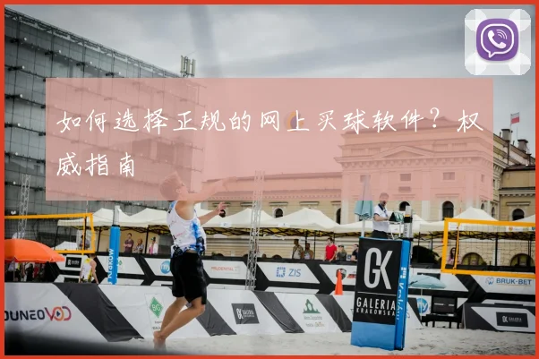 如何选择正规的网上买球软件？权威指南