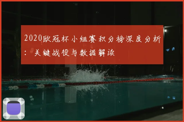 2020欧冠杯小组赛积分榜深度分析：关键战役与数据解读