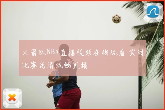 火箭队NBA直播视频在线观看 实时比赛高清流畅直播