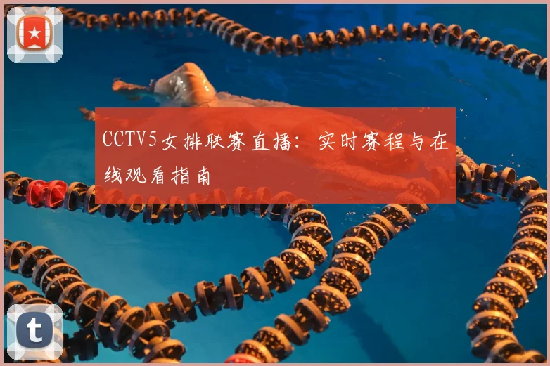CCTV5女排联赛直播:实时赛程与在线观看指南