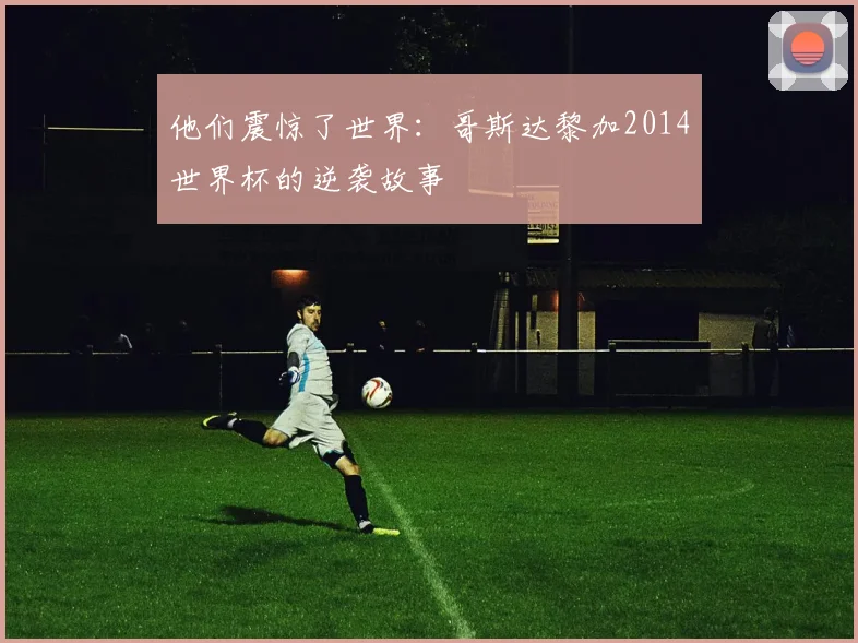 他们震惊了世界：哥斯达黎加2014世界杯的逆袭故事
